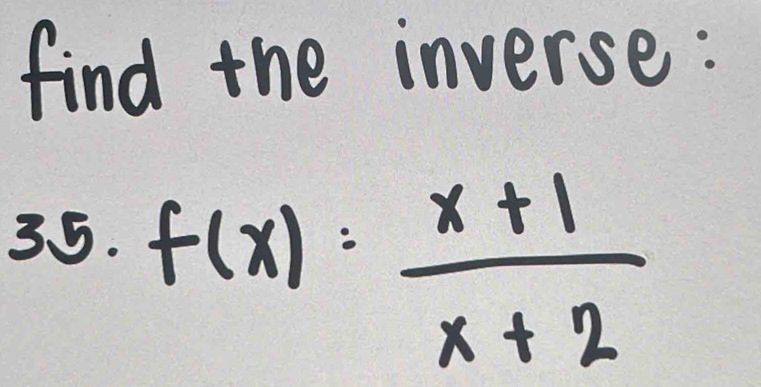 find the inverse: 
3.5.
f(x)= (x+1)/x+2 