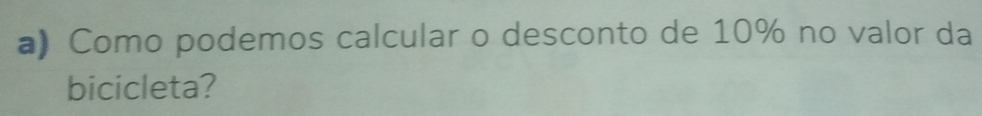 Como podemos calcular o desconto de 10% no valor da 
bicicleta?