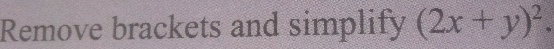 Remove brackets and simplify (2x+y)^2.