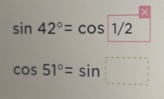 ×
sin 42°=cos 1/2°
cos 51°=sin □