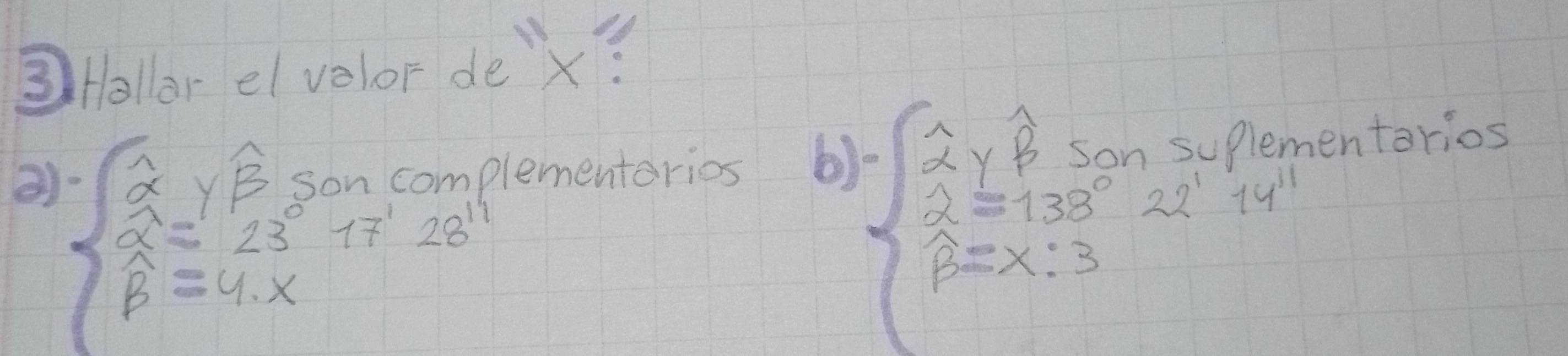 ③ Hallor el velor dex?
2) beginarrayl 2ywidehat alpha ywidehat beta =2 widehat beta =4xendarray. son complementerios 6)
rios
17'28''
beginarrayl 2ywidehat beta SonSonomento 2=1308π  beta =x:3endarray.