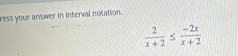 ress your answer in interval notation.
 2/x+2 ≤  (-2x)/x+2 