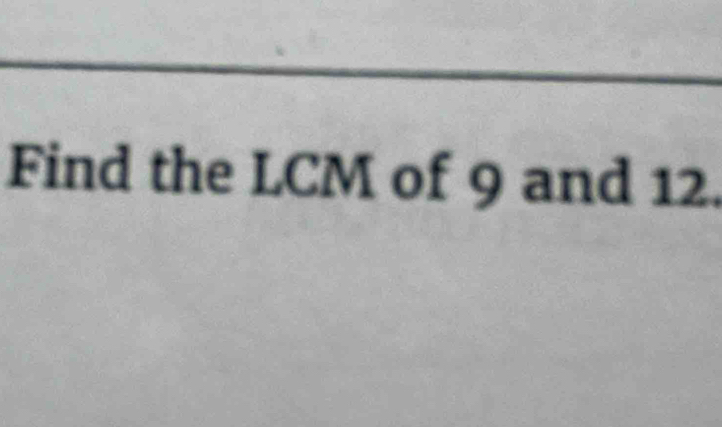 Find the LCM of 9 and 12.