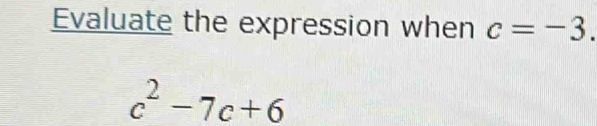 Evaluate the expression when c=-3.
c^2-7c+6