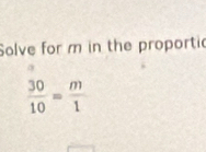 Solve for m in the proportic
 30/10 = m/1 