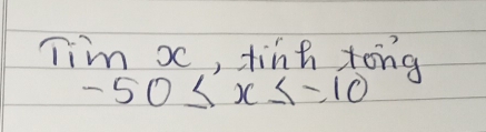 Tim x, tinh tong
-50≤ x≤ -10