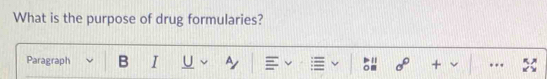 What is the purpose of drug formularies? 
Paragraph B I U A +
