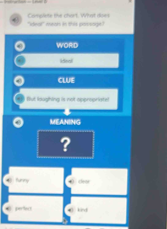 Complete the chart. What does
"Idea!" wean in this plassaige?
WORD
Ideal
CLUE
But loughing is not appropriate!
MEANING
?
furiny clear
④ pertect knd