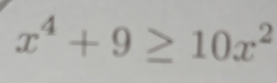 x^4+9≥ 10x^2