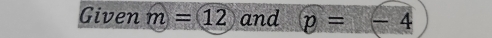 Given m=12 and p=-4