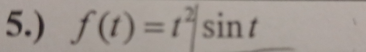 5.) f(t)=t^2|sin t