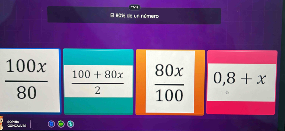 17/19
El 80% de un número
 100x/80   (100+80x)/2   80x/100  0,8+x
SOPHIA
GONCALVES