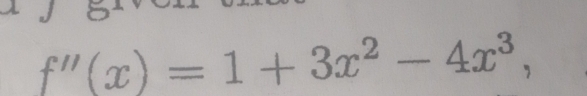 f''(x)=1+3x^2-4x^3,