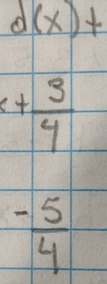 d(x)+
beginarrayr + 3/4   (-5)/4 endarray endarray