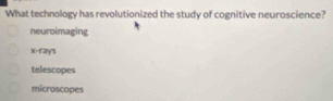 What technology has revolutionized the study of cognitive neuroscience?
neuroimaging
x· ray1
telescopes
microscopes