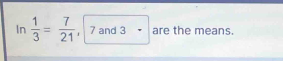 ln  1/3 = 7/21  7 and 3 are the means.