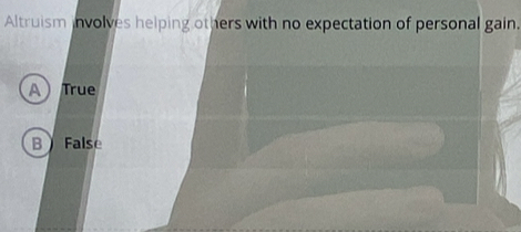 Altruism involves helping others with no expectation of personal gain.
ATrue
B False