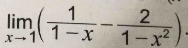 limlimits _xto 1( 1/1-x - 2/1-x^2 ).