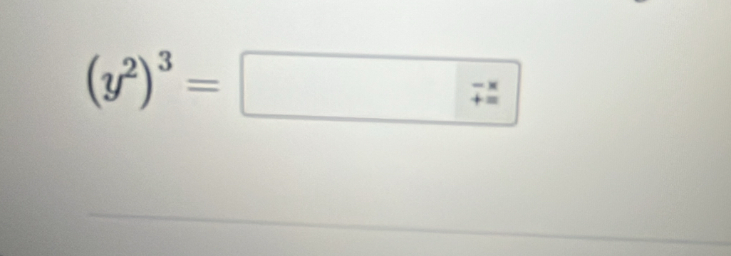 (y^2)^3= - x/= 