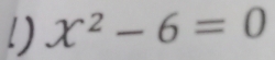 !) chi^2-6=0