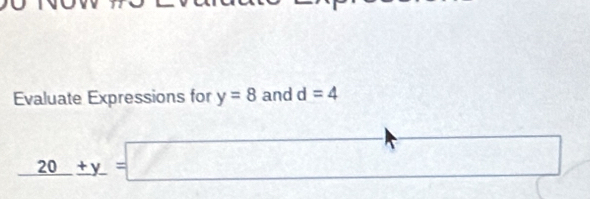 Evaluate Expressions for y=8 and d=4
_ 20+y_ =□ frac □   □ K_w □
∴ ∠ ABC