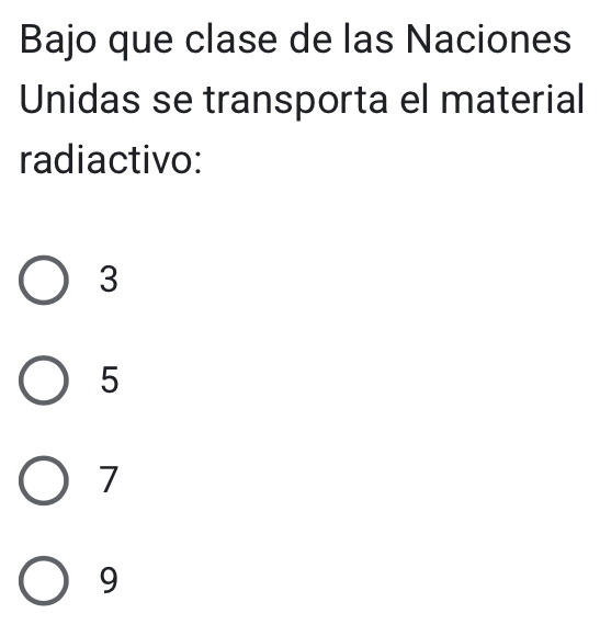 Bajo que clase de las Naciones
Unidas se transporta el material
radiactivo:
3
5
7
9