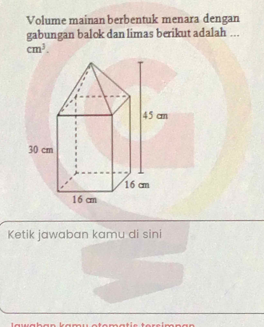 Volume mainan berbentuk menara dengan 
gabungan balok dan limas berikut adalah ...
cm^3. 
Ketik jawaban kamu di sini