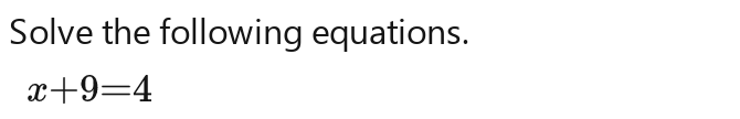 Solve the following equations.
x+9=4