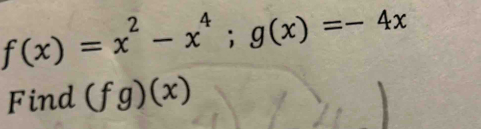 f(x)=x^2-x^4; g(x)=-4x
Find (fg)(x)