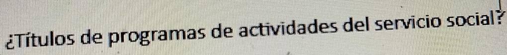 ¿Títulos de programas de actividades del servicio social?