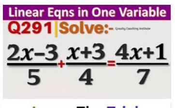 Linear Eqns in One Variable 
Q291 Solve:-¬…
 (2x-3)/5 /  (x+3)/4 = (4x+1)/7 