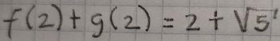 f(2)+g(2)=2+sqrt(5)