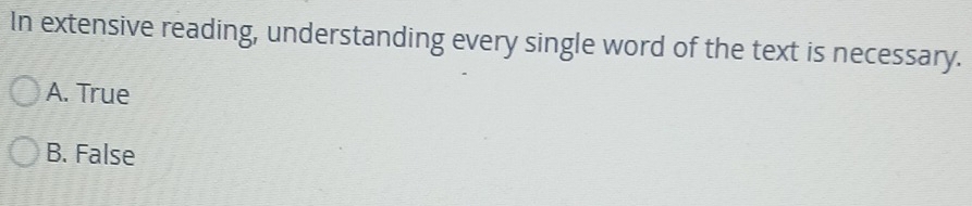In extensive reading, understanding every single word of the text is necessary.
A. True
B. False