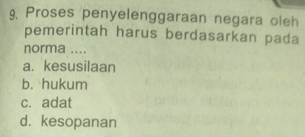 Proses penyelenggaraan negara oleh
pemerintah harus berdasarkan pada
norma ....
a. kesusilaan
b. hukum
c. adat
d. kesopanan