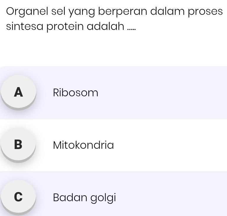 Organel sel yang berperan dalam proses
sintesa protein adalah .....
A Ribosom
B Mitokondria
C Badan golgi