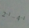 2^(-1)-4^(-1)