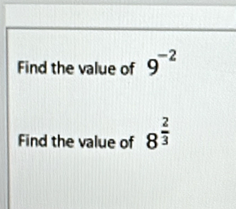 Find the value of 9^(-2)
Find the value of 8^(frac 2)3