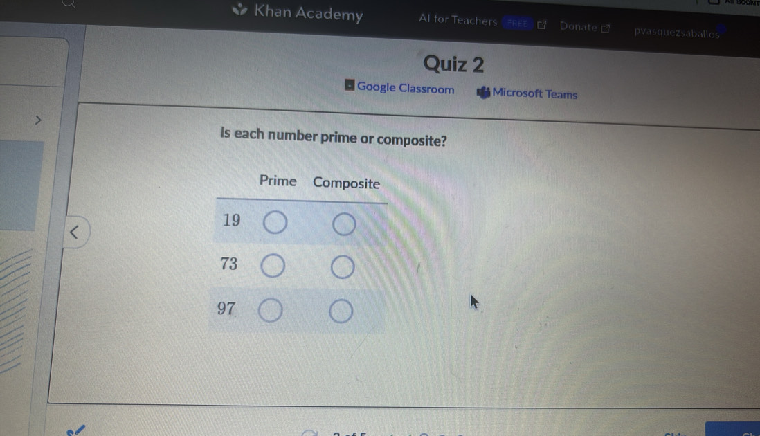 Khan Academy Al for Teachers RE Donate pvasquezsaballos 
Quiz 2 
Google Classroom Microsoft Teams 
Is each number prime or composite?