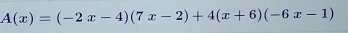 A(x)=(-2x-4)(7x-2)+4(x+6)(-6x-1)