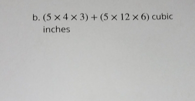 (5* 4* 3)+(5* 12* 6) cubic
inches