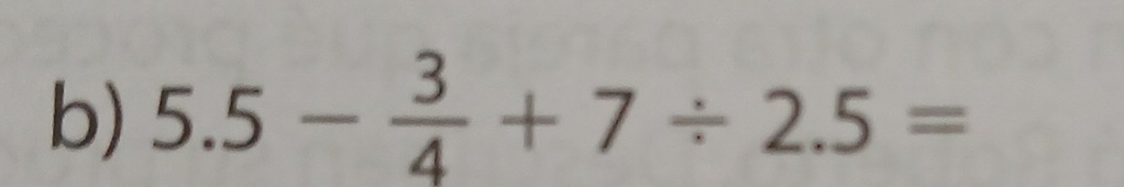 5.5- 3/4 +7/ 2.5=