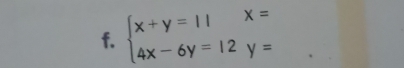 beginarrayl x+y=11x= 4x-6y=12y=endarray.