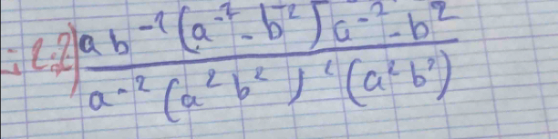 frac ab^(-1)(a^(-2)-b^2)a^(-2)-b^2a^(-2)(a^2b^2)^1(a^2b^3)