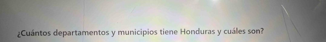 ¿Cuántos departamentos y municipios tiene Honduras y cuáles son?