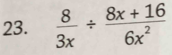  8/3x /  (8x+16)/6x^2 