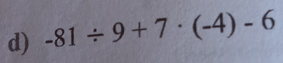 -81/ 9+7· (-4)-6