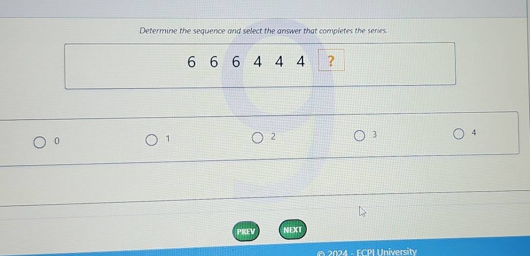 Determine the sequence and select the answer that completes the series.
6 6 6 4 4 4 ?
0
1
2
3
4
PREV NEXT
University