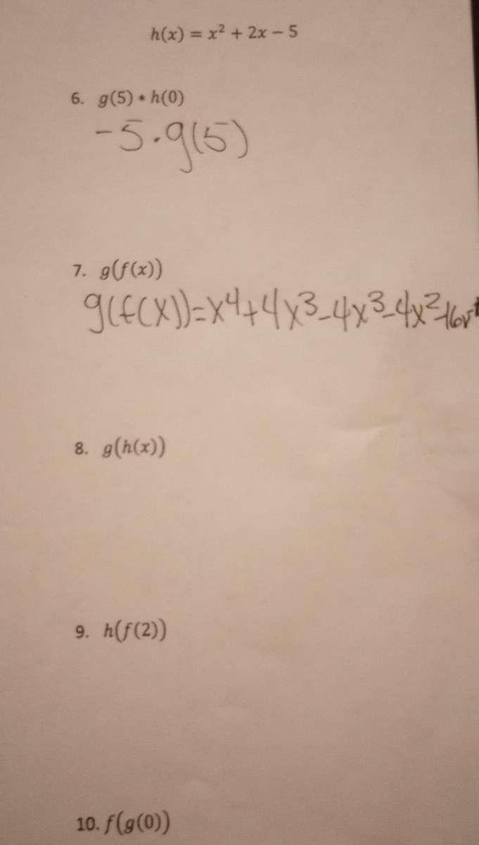 h(x)=x^2+2x-5
6. g(5)*h(0)
7. g(f(x))
8. g(h(x))
9. h(f(2))
10. f(g(0))