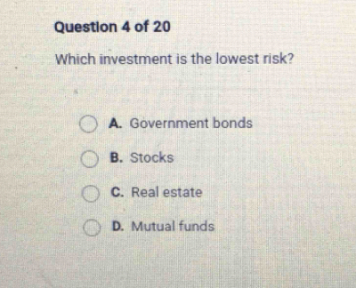 Which investment is the lowest risk?
A. Government bonds
B. Stocks
C. Real estate
D. Mutual funds