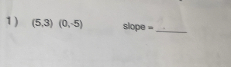 (5,3)(0,-5) slope =_